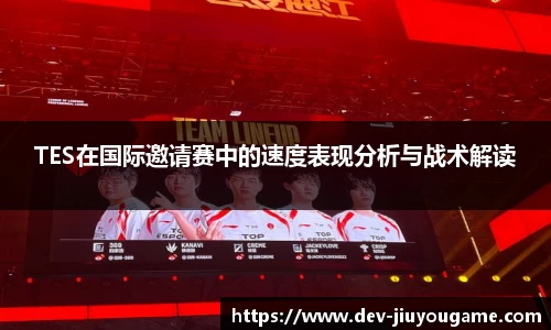 TES在国际邀请赛中的速度表现分析与战术解读