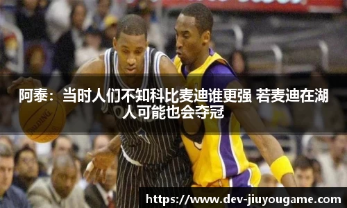 阿泰：当时人们不知科比麦迪谁更强 若麦迪在湖人可能也会夺冠